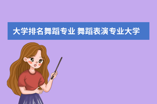 大学排名舞蹈专业 舞蹈表演专业大学排名